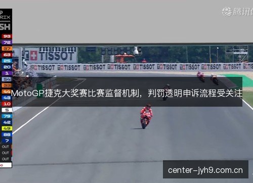 MotoGP捷克大奖赛比赛监督机制，判罚透明申诉流程受关注